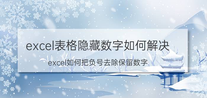 excel表格隐藏数字如何解决 excel如何把负号去除保留数字？